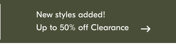 New styles added! Up to 50% off Clearance