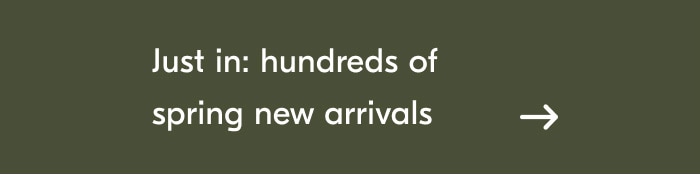 Just in: hundreds of spring new arrivals