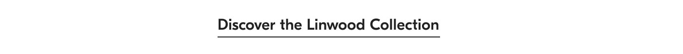 Discover Linwood Collection