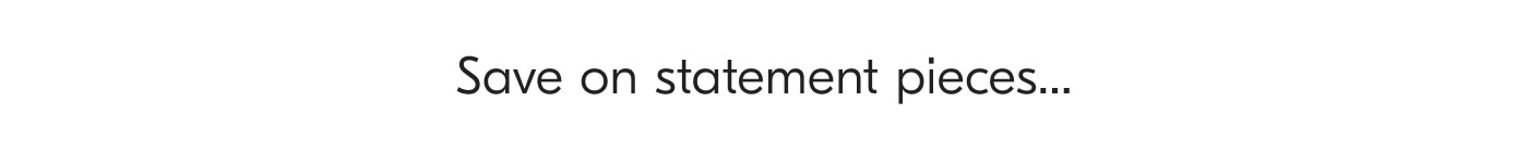Save on statement pieces...