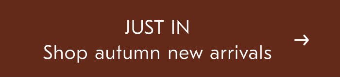 Just in: Shop Autumn New arrivals