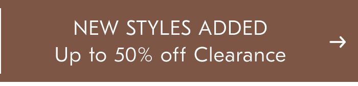 NEW STYLES ADDED Up to 50% off Clearance