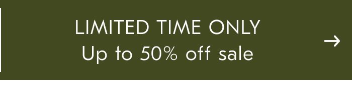 LIMITED TIME ONLY Up to 50% Off Sale