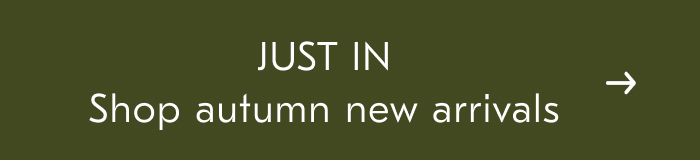 JUST IN Shop autumn new arrivals