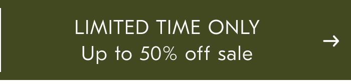 LIMITED TIME ONLY Up to 50% off sale