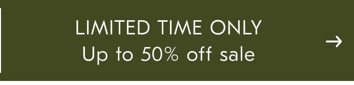 LIMITED TIME ONLY Up to 50% off sale