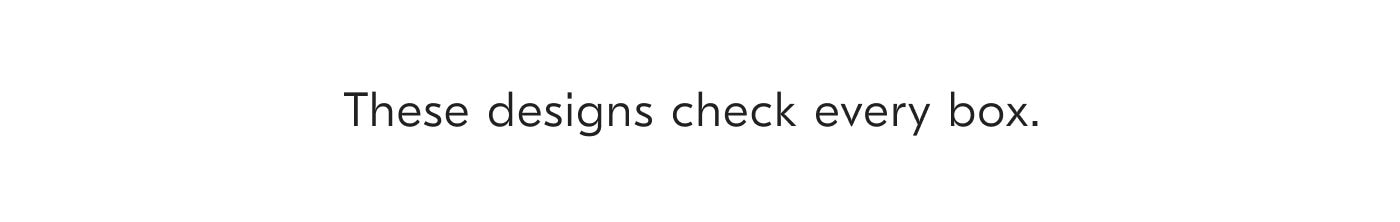 These designs check every box. 