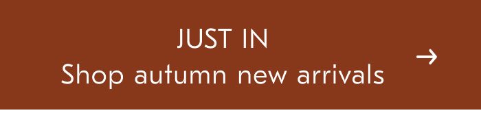 JUST IN Shop autumn new arrivals