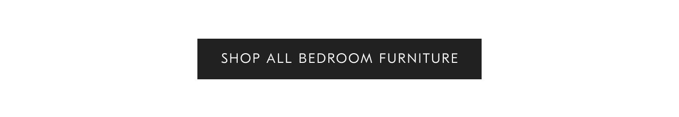 SHOP ALL BEDROOM FURNITURE