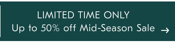 LIMITED TIME ONLY Up to 50% off Mid-Season Sale