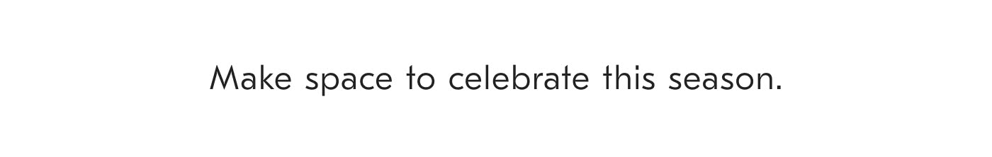 Make space to celebrate this season.