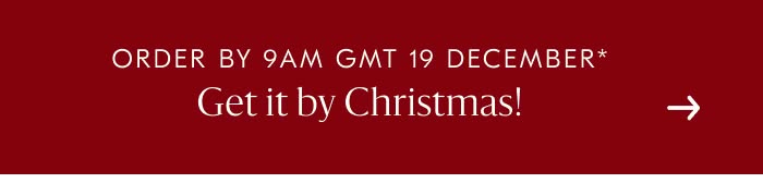 Order by 9am GMT 19 December* | Get it by Christmas!