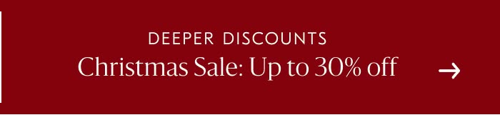 Deeper discounts | Christmas Sale: Up to 30% off