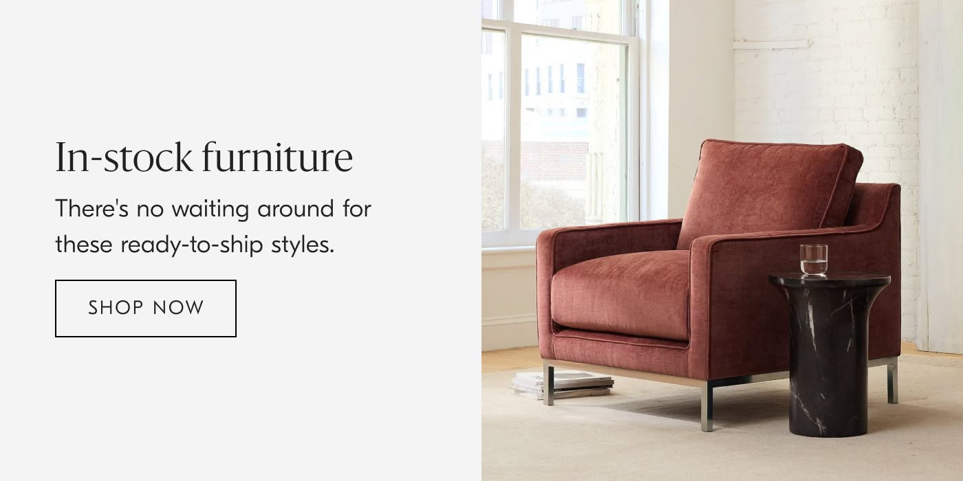 In-stock Furniture: There's no waiting around for these ready-to-ship styles - Shop Now