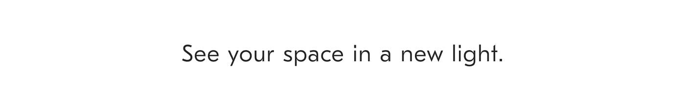 See your space in a new light.