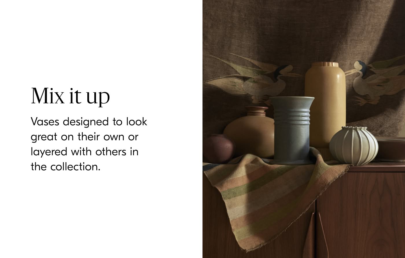 Mix it up - Vases designed to look great on their own or layered with others in the collection.