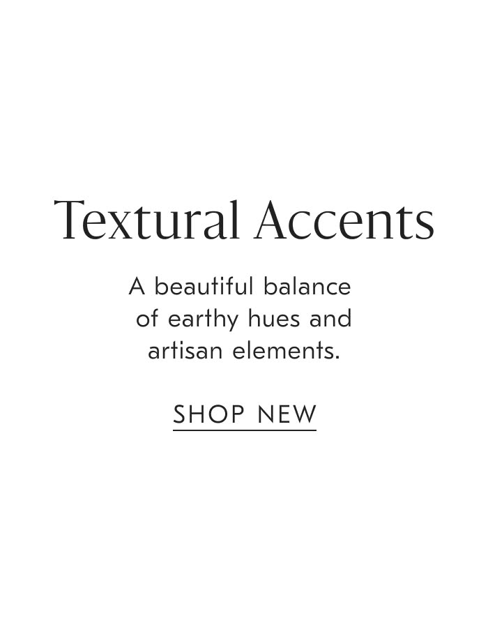 Textural Accents | A beautiful balance of earthy hues and artisan elements - Shop New
