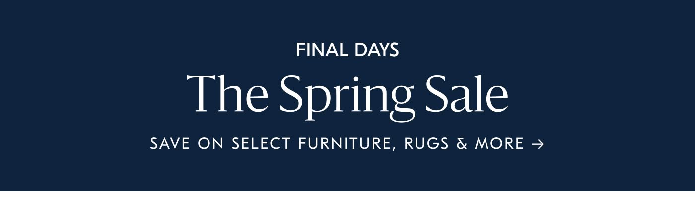 Final Days: The Spring Sale - Save on select furniture, rugs & more