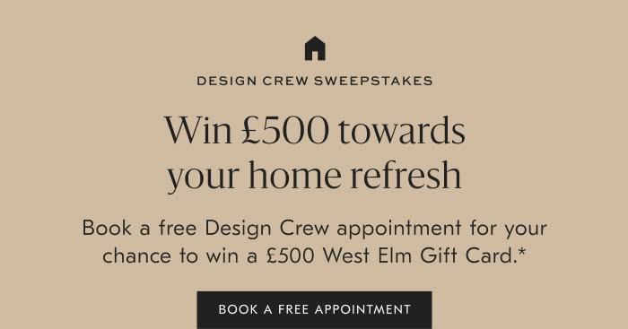 Book a free Design Crew appointment for your chance to win a £500 West Elm Gift Card.