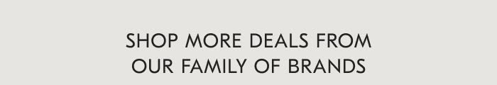 Shop More Deals from our Family of Brands
