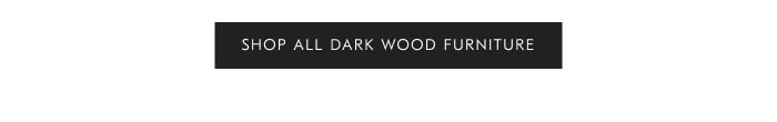 Shop all Dark Wood Furniture