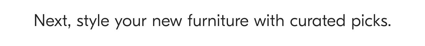 Next, style your new furniture with curated picks.