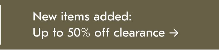 New items added: Up to 50% off Clearance