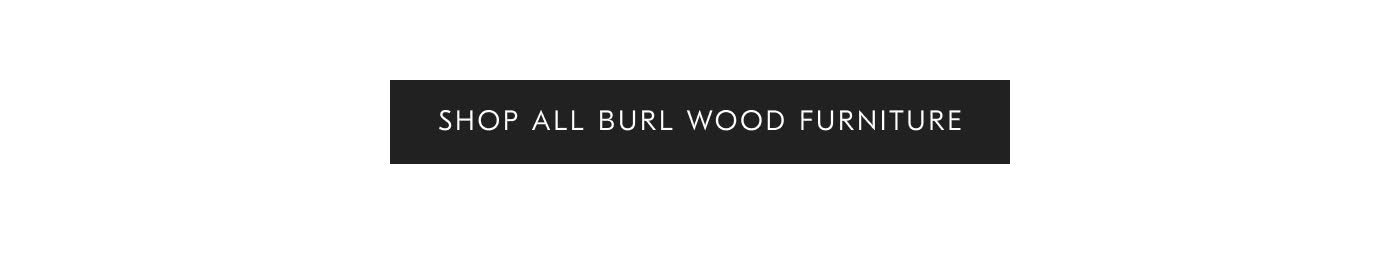 Shop all Burl Wood Furniture