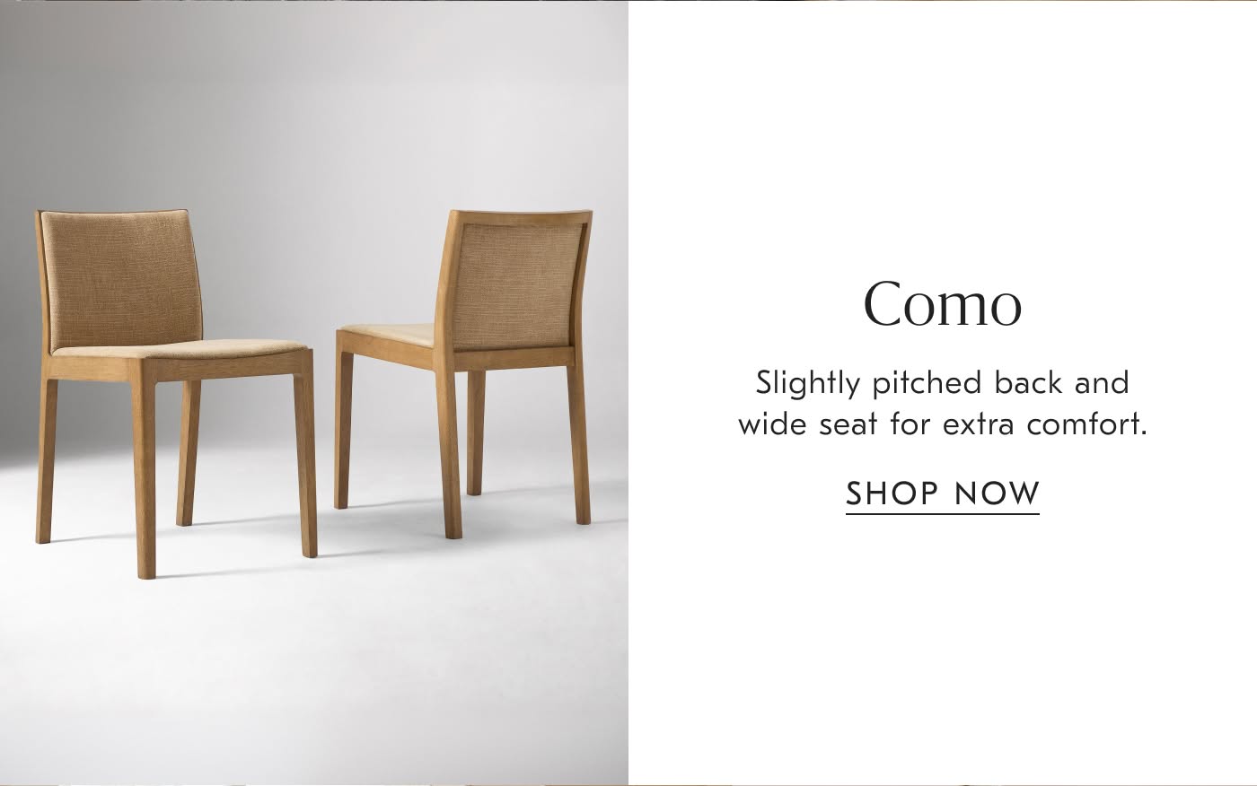 Como | Slightly pitched back and wide seat for extra comfort - Shop Now