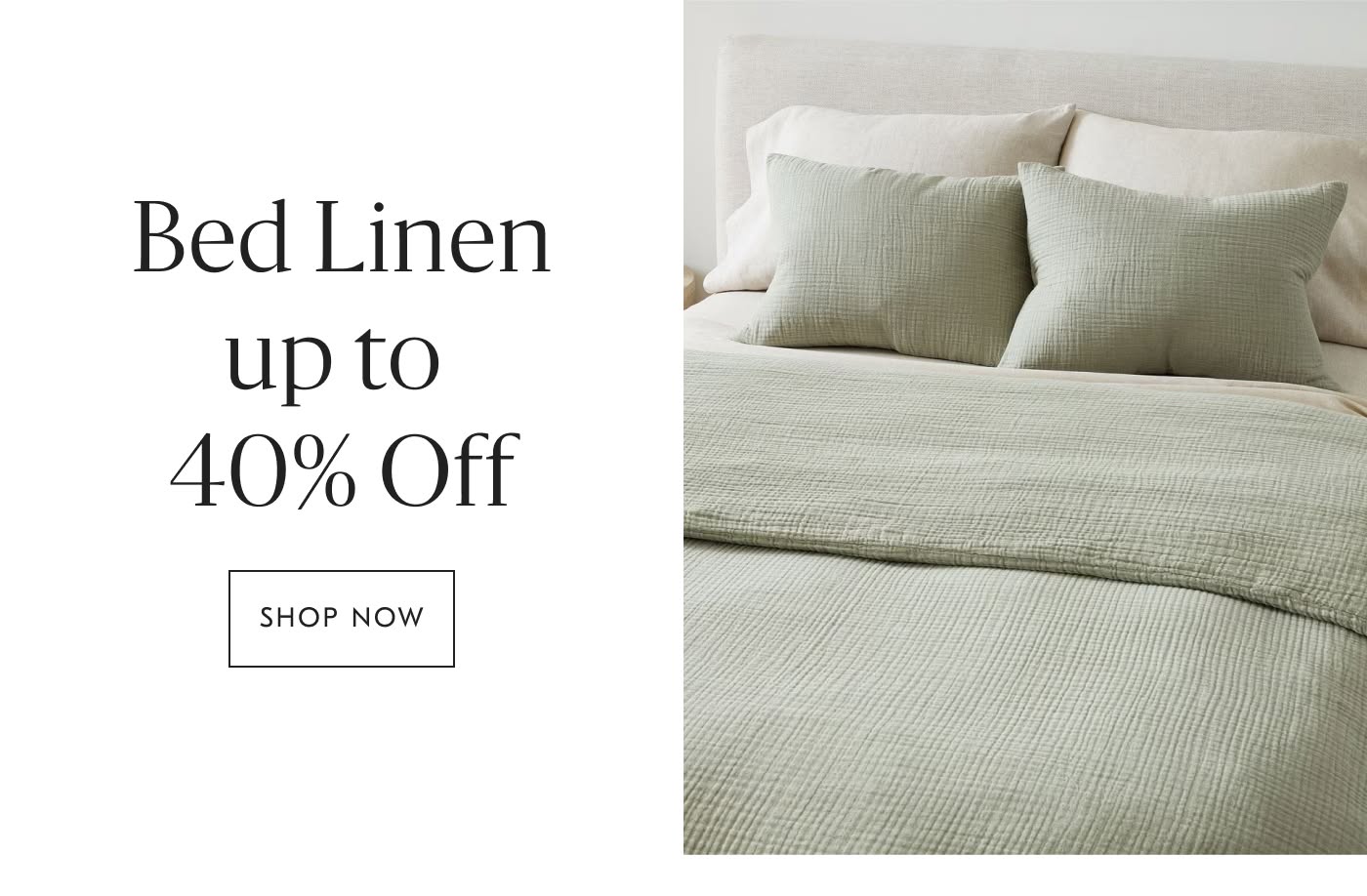 Bed Linen up to 40% off  - Shop Now