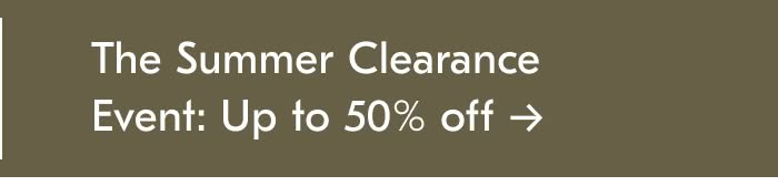 The Summer Clearance Event: Up to 50% off