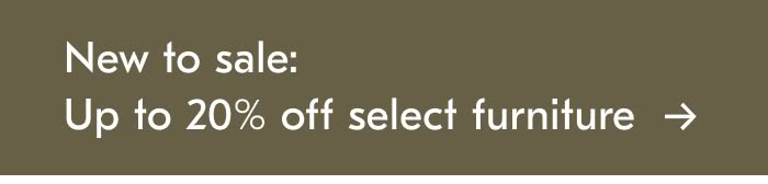 New to Sale: Up to 20% off on Select Furniture