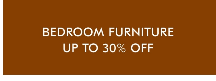 Bedroom Furniture - Up to 30% off