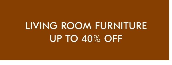 Living Room Furniture - Up to 40% off