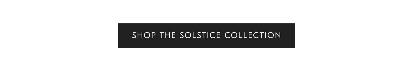 Shop the Solstice Collection