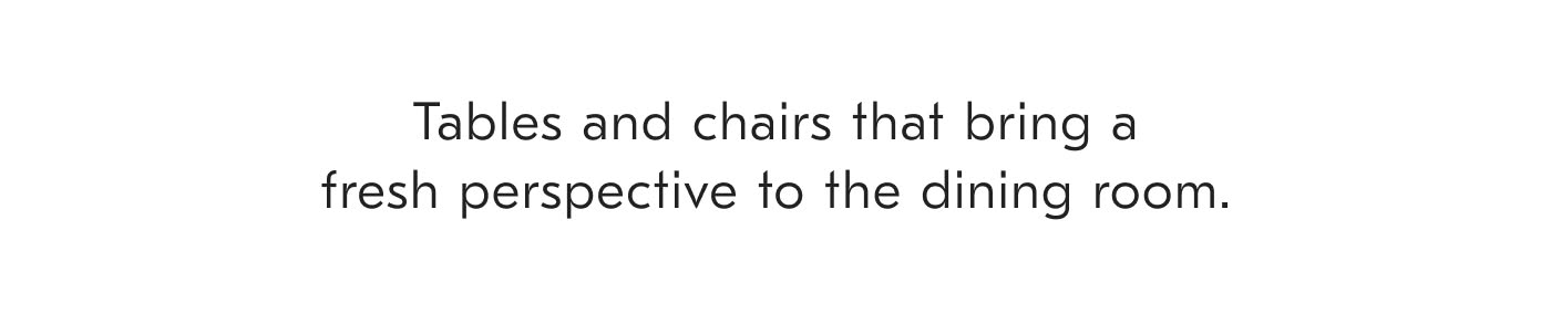 New tables and chairs that bring a fresh perspective to the dining room.