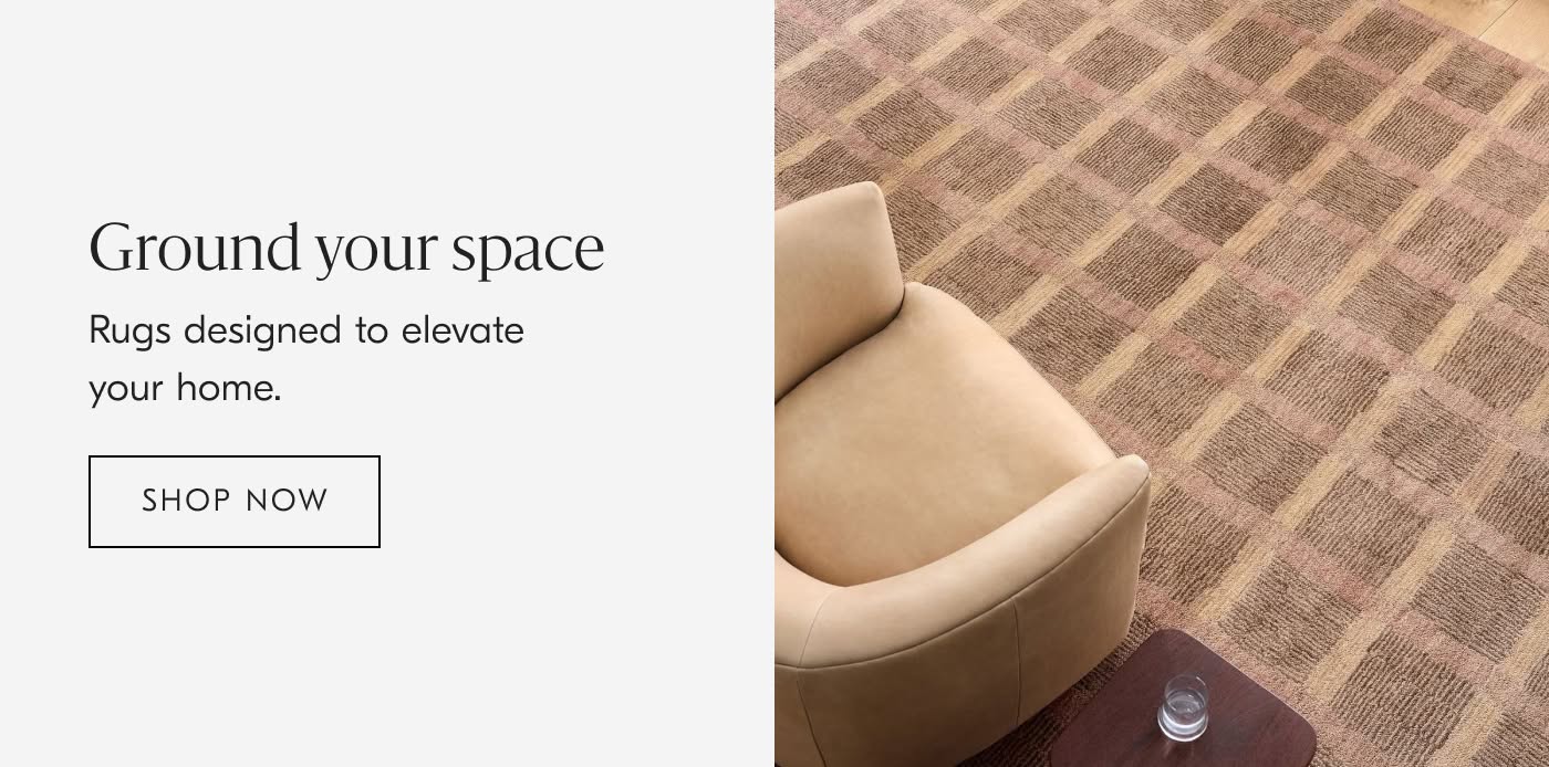 Ground your space | Rugs designed to elevate your home - Shop Now