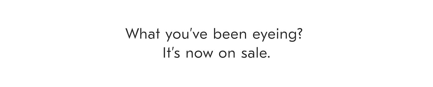 What you've been eyeing? It's now on sale.