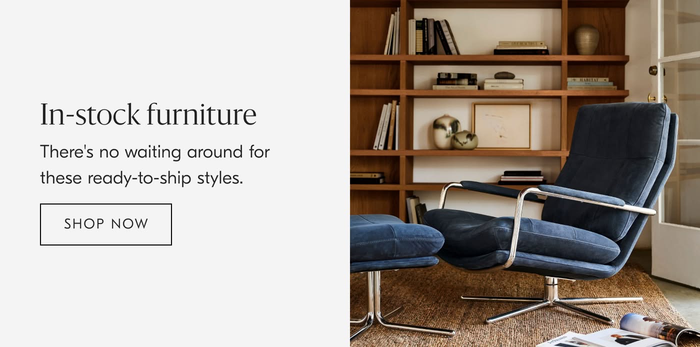 In-stock Furniture | There's no waiting around for these ready-to-ship styles - Shop Now