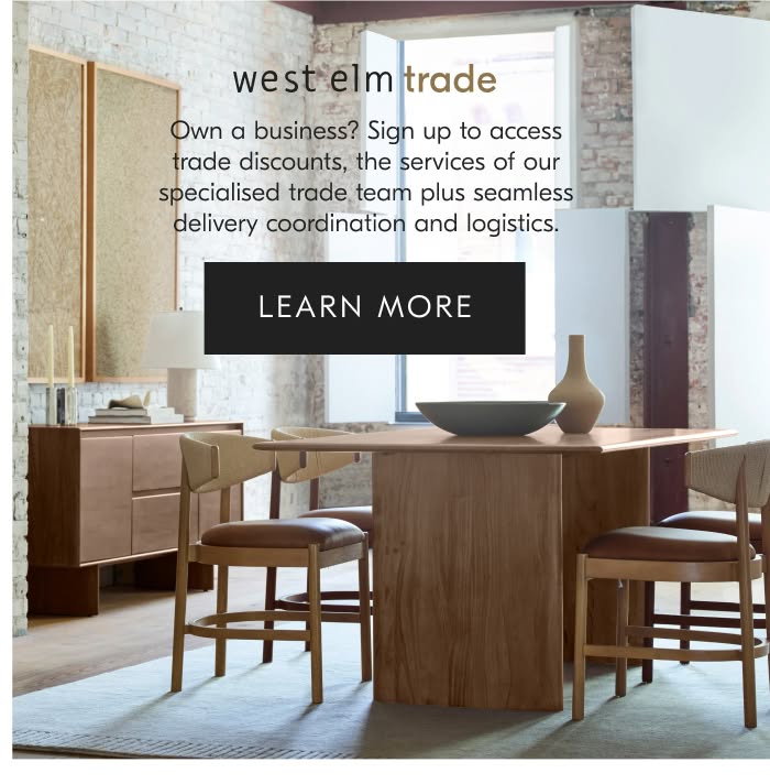 West elm business to business Own a business? Sign up to access trade discounts, the services of our specialised trade team plus seamless delivery coordination and logistics. Learn more.